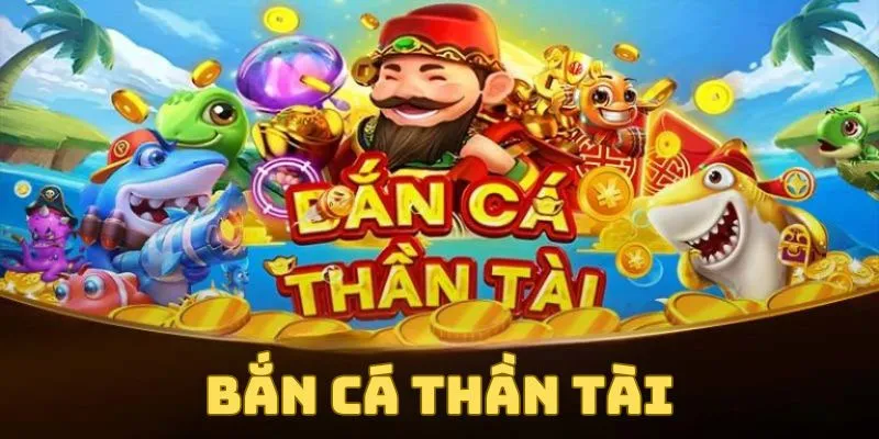 Bắn Cá Thần Tài - Siêu Phẩm Bắn Cá Đình Đám Nhất Hiện Nay