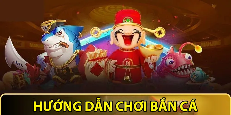 Hướng dẫn chơi bắn cá thần tài cho các tân thủ